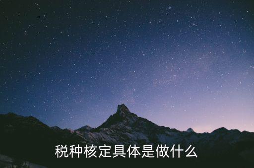 稅種核定是什么，稅務(wù)登記和核定稅種區(qū)別是什么