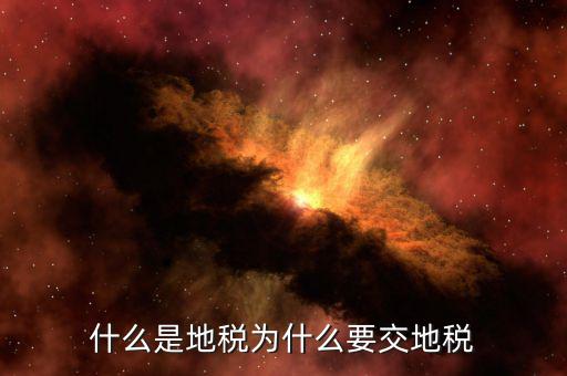 為什么要收地稅，什么是地稅為什么要交地稅