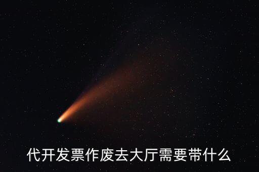 地稅大廳申報(bào)作廢需要什么資料，代開發(fā)票作廢去大廳需要帶什么