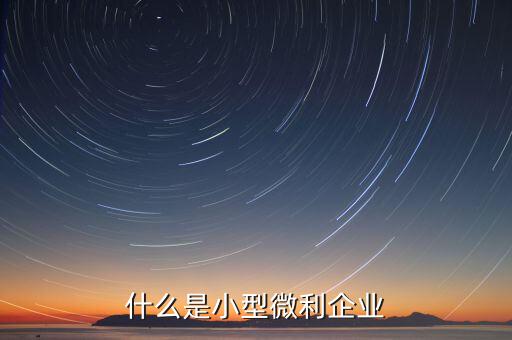 什么叫小微企業(yè)，小微企業(yè)是什么