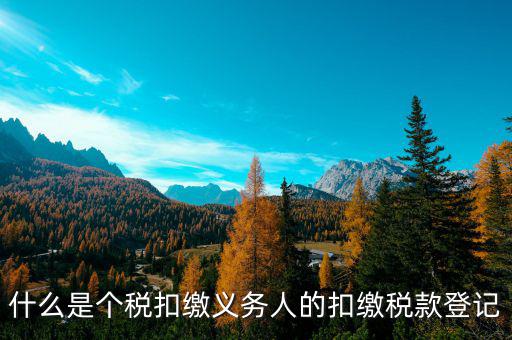 什么叫扣繳稅款登記，扣繳義務(wù)人未按規(guī)定辦理扣繳稅款登記是什么意思能舉例說明一下嗎