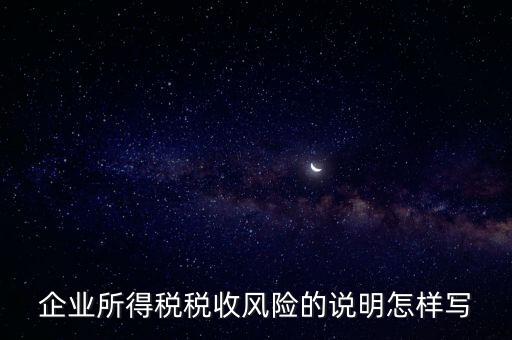 企業(yè)所得稅稅收風(fēng)險(xiǎn)的說(shuō)明怎樣寫(xiě)