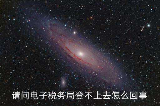 四川省網(wǎng)上稅務(wù)局為什么登不上，四川省電子稅務(wù)局登錄不了出現(xiàn)客戶端異常