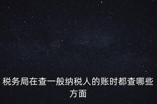 稅務(wù)局一般小規(guī)模納稅人查賬查什么，稅務(wù)來查小規(guī)模納稅人的賬務(wù)都查些什么