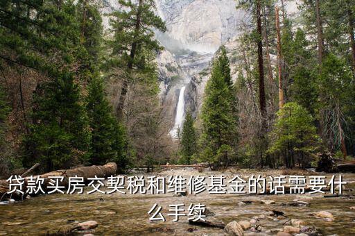 按揭房交契稅要帶什么資料，貸款買房交契稅和維修基金的話需要什么手續(xù)