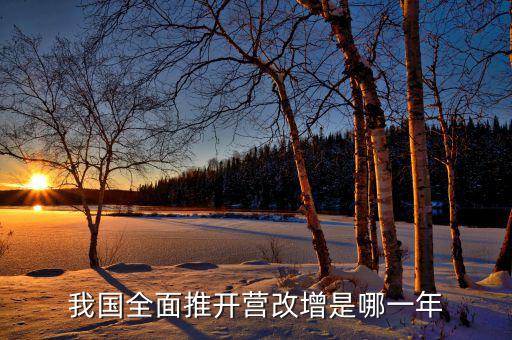 全面營改增是什么時候開始的，銀行從什么時候開始實行營改增
