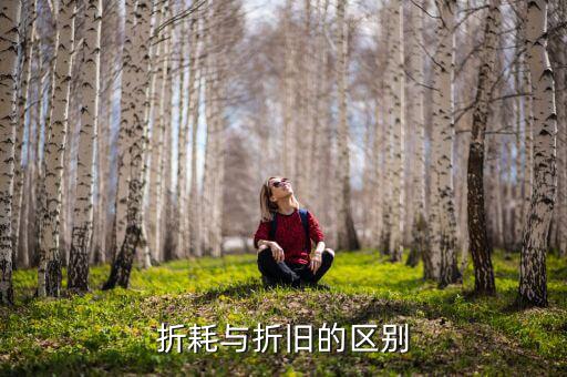 折耗與折舊的區(qū)別是什么，折耗與折舊的區(qū)別
