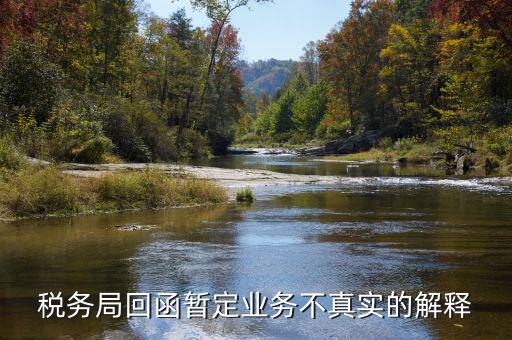 地稅局復(fù)函什么意思，稅務(wù)局回函暫定業(yè)務(wù)不真實(shí)的解釋