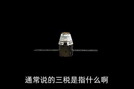 中國稅務(wù)精神是指什么，通常說的三稅是指什么啊