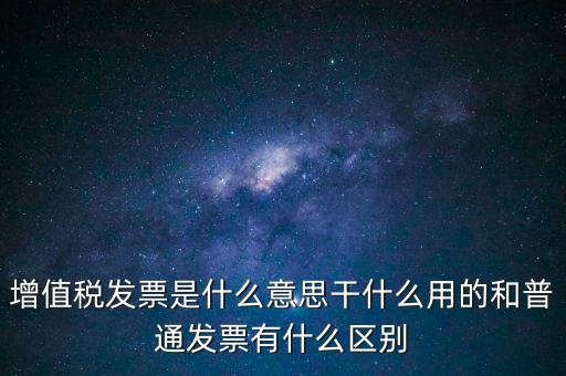 增值稅票干什么用的，什么是增值稅什么事發(fā)票干嘛用