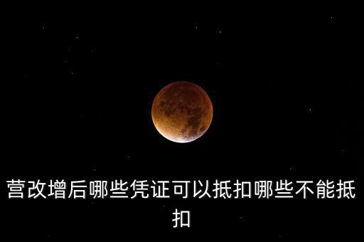 營改增后什么不能抵扣，營改增后哪些進(jìn)項(xiàng)不能抵扣