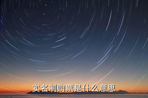 深圳稅局實行實名制是什么意思，實名制購票是什么意思