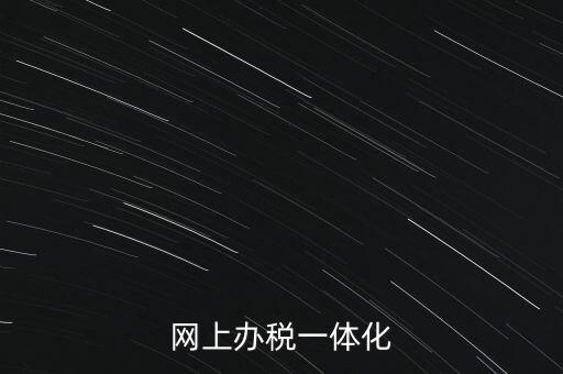 一體化辦稅服務(wù)廳是什么意思，網(wǎng)上辦稅一體化