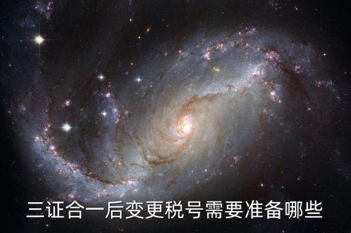 稅號變更后需要做什么，三證合一后去稅務(wù)局變更稅號需要哪些材料