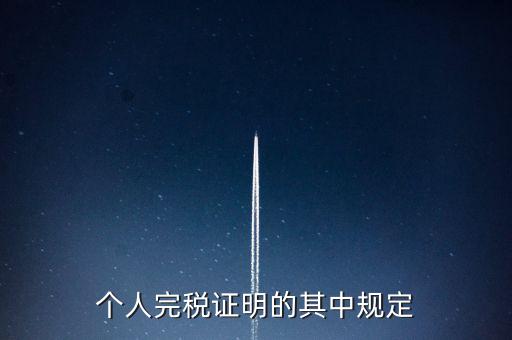 個人完稅證明什么要求，個人完稅證明的其中規(guī)定