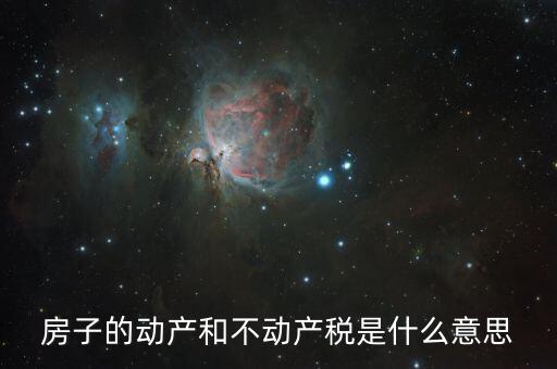 什么是不動產(chǎn)增值稅，房子的動產(chǎn)和不動產(chǎn)稅是什么意思
