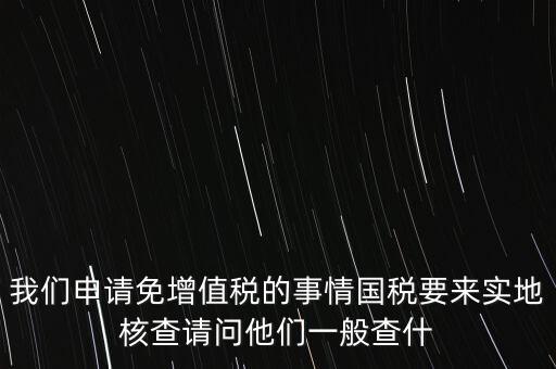 退稅實地核查查什么，小規(guī)模轉(zhuǎn)一般納稅人稅務(wù)機關(guān)實地查驗都有些什么內(nèi)容