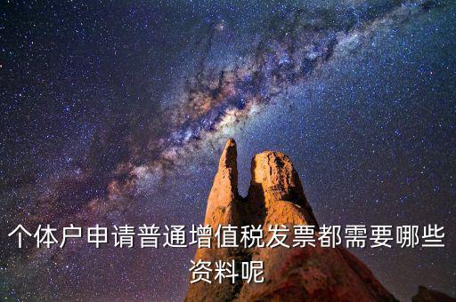 個(gè)體戶開票需要什么資料，個(gè)體戶申請普通增值稅發(fā)票都需要哪些資料呢