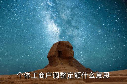 個體戶定額根據(jù)什么意思，個體工商戶調(diào)整定額什么意思