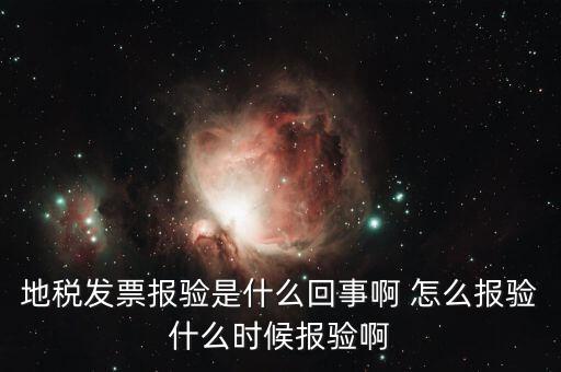 稅務(wù)報(bào)驗(yàn)是什么意思，地稅發(fā)票報(bào)驗(yàn)是什么回事啊 怎么報(bào)驗(yàn)什么時候報(bào)驗(yàn)啊