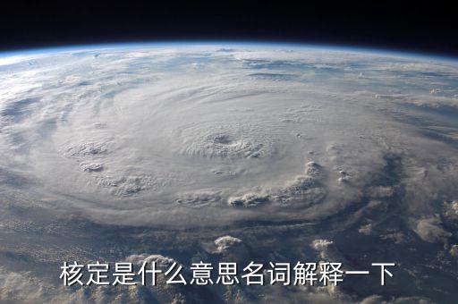 普通發(fā)票核定是什么意思，核定是什么意思名詞解釋一下