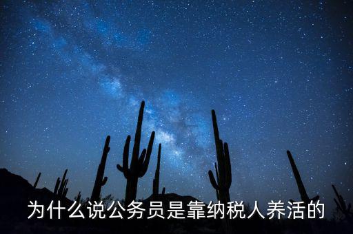 納稅人憑什么養(yǎng)黨員，為什么說公務(wù)員是靠納稅人養(yǎng)活的
