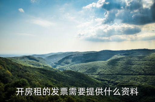 房租開票需要些什么資料，開房租的發(fā)票需要提供什么資料