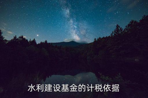 水利基金已什么為計稅依據，公司賣二手車水利基金是按什么計稅