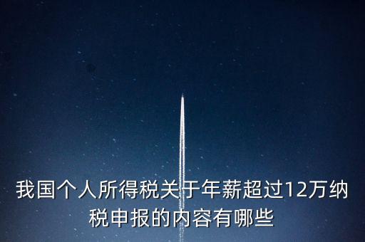勞務(wù)報(bào)酬 年所得12萬(wàn)元是指什么，我國(guó)個(gè)人所得稅關(guān)于年薪超過(guò)12萬(wàn)納稅申報(bào)的內(nèi)容有哪些