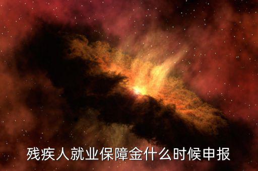 殘疾人保障金最晚什么時候申報，今年是交去年的殘保金 最晚什么時候交 本單位在海淀沒有殘疾
