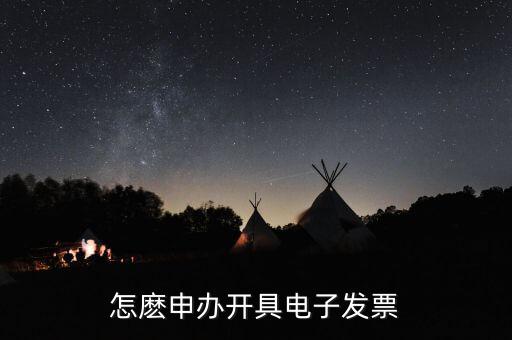 如何申領電子發(fā)票嗎，怎麼申辦開具電子發(fā)票