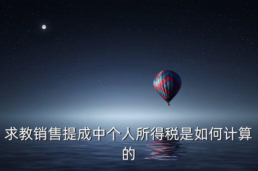 銷售傭金個(gè)稅如何計(jì)算，傭金的稅率怎么算的啊是10