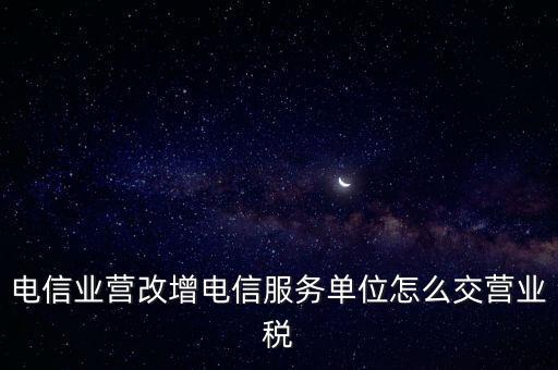 電信業(yè)營改增稅務(wù)機(jī)關(guān)如何管理，電信業(yè)如何提升增值稅管理水平降低稅負(fù)