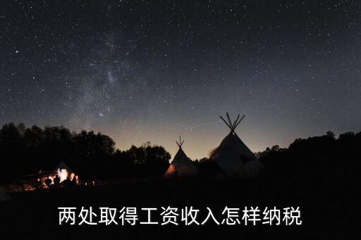 兩處工資所得如何交稅，兩處取得工資收入怎樣納稅