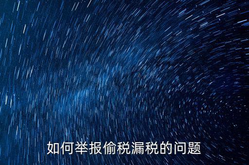 稅務(wù)舉報(bào)如何舉報(bào)，怎樣投訴單位稅務(wù)問題