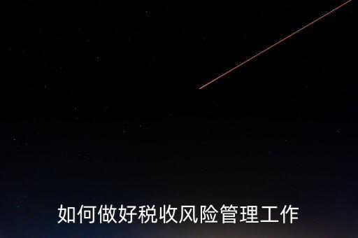 如何做好稅收的風險防控工作，如何做好企業(yè)加計扣除所得稅的稅收風險防控