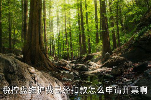 如何通過(guò)微信交納稅控盤繼費(fèi)，稅控盤維護(hù)費(fèi)已經(jīng)扣款怎么申請(qǐng)開(kāi)票啊