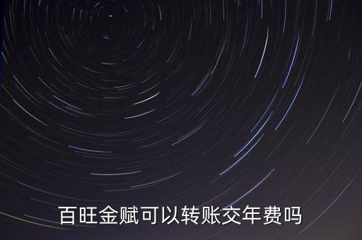 百旺如何交年費(fèi)，百旺金賦可以轉(zhuǎn)賬交年費(fèi)嗎