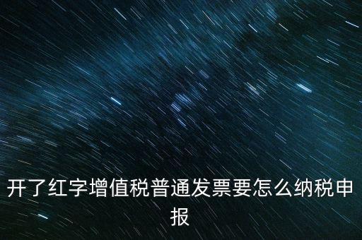 普通手工發(fā)票如何報(bào)稅，開了紅字增值稅普通發(fā)票要怎么納稅申報(bào)