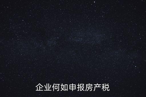 企業(yè)何如申報房產稅