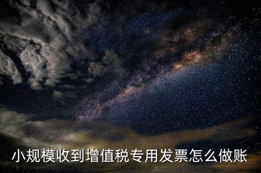 小規(guī)模開(kāi)專(zhuān)票如何入賬，小規(guī)模在稅務(wù)局代開(kāi)的增值稅專(zhuān)用發(fā)票怎么做賬