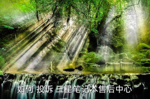 怎么投訴三星,三星手機出現(xiàn)問題可到當?shù)厝欠?wù)中心檢測處理