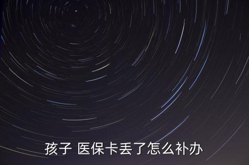 孩子 醫(yī)?？▉G了怎么補辦