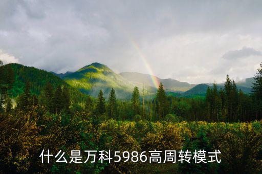 什么是高周轉(zhuǎn)，什么是萬科5986高周轉(zhuǎn)模式