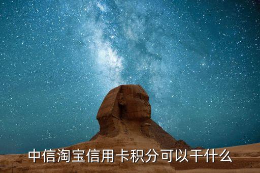 中信信用卡積分可以干什么，中信淘寶信用卡積分可以干什么