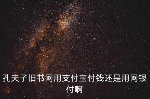 孔夫子用什么第三方支付，孔夫子舊書(shū)網(wǎng)用支付寶付錢還是用網(wǎng)銀付啊