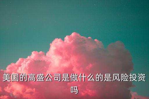 高盛集團(tuán)做什么的，高盛娛樂是干什么的