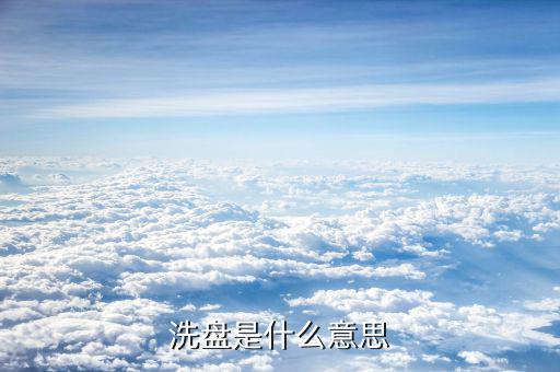 放量洗盤是什么意思，股票中常講的洗盤是什么意思