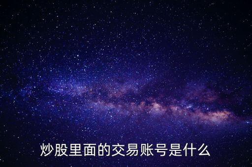 股票交易賬戶是什么，股票里面的交易賬戶是什么