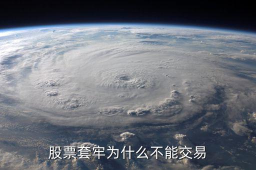 為什么股票被套無法賣出，股票套牢為什么不能交易